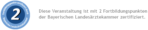 Diese Veranstaltung ist mit 2 Fortbildungspunkten der Bayerischen Landesärztekammer zertifiziert.